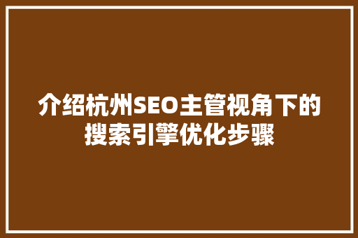 介绍杭州SEO主管视角下的搜索引擎优化步骤