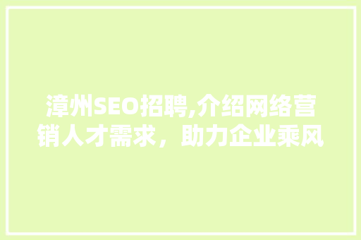 漳州SEO招聘,介绍网络营销人才需求，助力企业乘风破浪