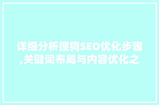 详细分析搜狗SEO优化步骤,关键词布局与内容优化之路