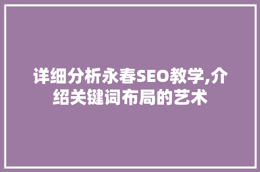 详细分析永春SEO教学,介绍关键词布局的艺术