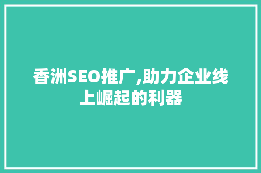 香洲SEO推广,助力企业线上崛起的利器