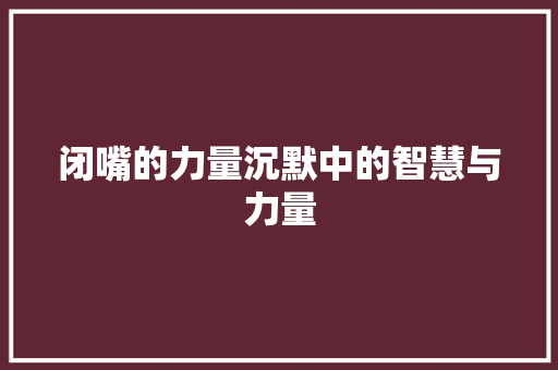 闭嘴的力量沉默中的智慧与力量
