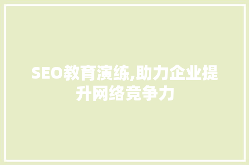 SEO教育演练,助力企业提升网络竞争力  第1张