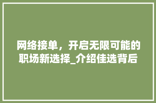 网络接单，开启无限可能的职场新选择_介绍佳选背后的方法