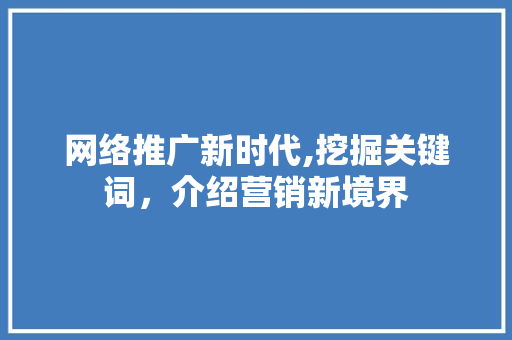网络推广新时代,挖掘关键词，介绍营销新境界