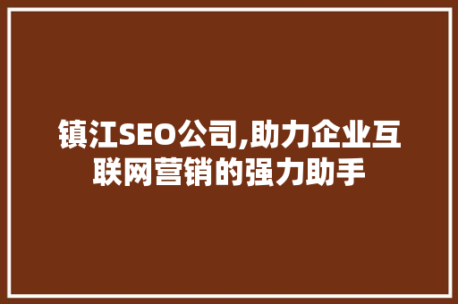 镇江SEO公司,助力企业互联网营销的强力助手