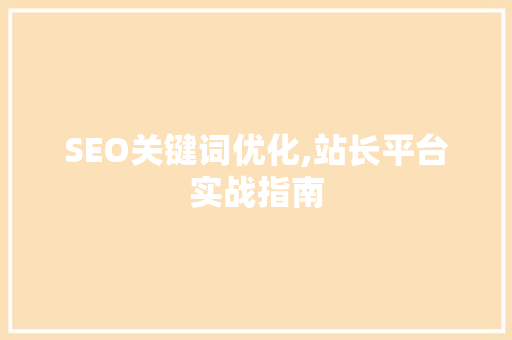 SEO关键词优化,站长平台实战指南