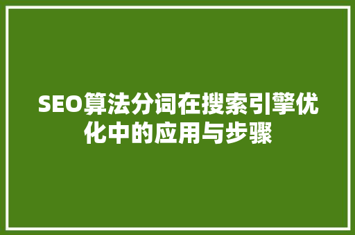 SEO算法分词在搜索引擎优化中的应用与步骤