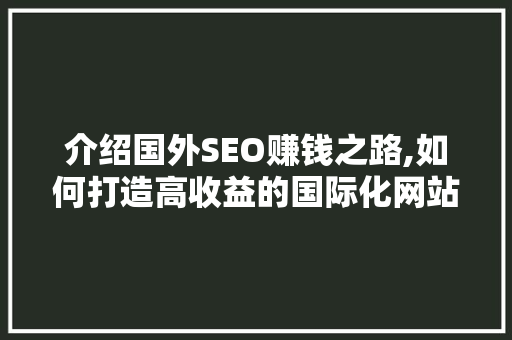 介绍国外SEO赚钱之路,如何打造高收益的国际化网站