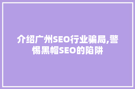 介绍广州SEO行业骗局,警惕黑帽SEO的陷阱  第1张