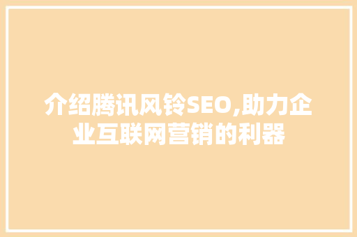 介绍腾讯风铃SEO,助力企业互联网营销的利器  第1张