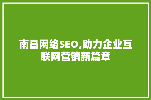 南昌网络SEO,助力企业互联网营销新篇章