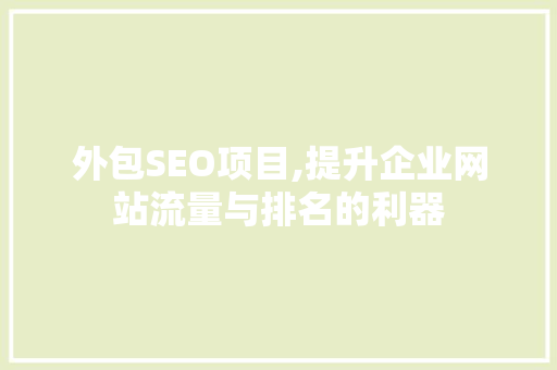外包SEO项目,提升企业网站流量与排名的利器