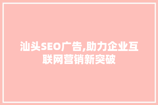 汕头SEO广告,助力企业互联网营销新突破