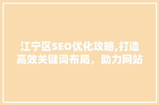 江宁区SEO优化攻略,打造高效关键词布局，助力网站排名攀升