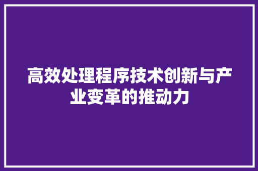 高效处理程序技术创新与产业变革的推动力
