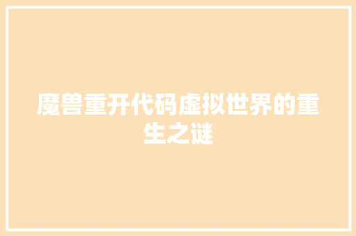 魔兽重开代码虚拟世界的重生之谜