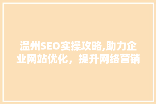 温州SEO实操攻略,助力企业网站优化，提升网络营销效果