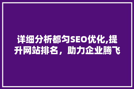详细分析都匀SEO优化,提升网站排名，助力企业腾飞