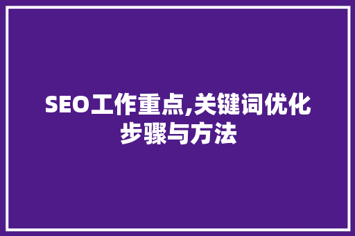 SEO工作重点,关键词优化步骤与方法