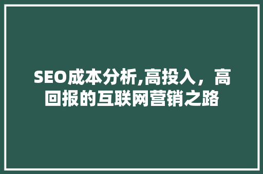 SEO成本分析,高投入，高回报的互联网营销之路
