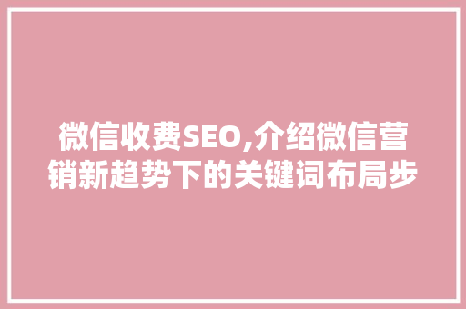微信收费SEO,介绍微信营销新趋势下的关键词布局步骤
