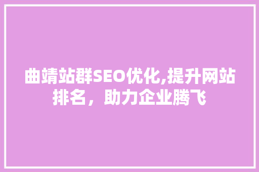 曲靖站群SEO优化,提升网站排名，助力企业腾飞