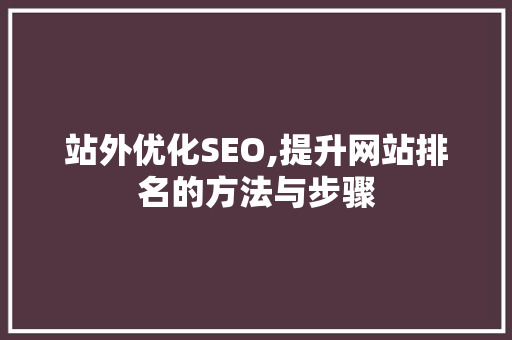 站外优化SEO,提升网站排名的方法与步骤