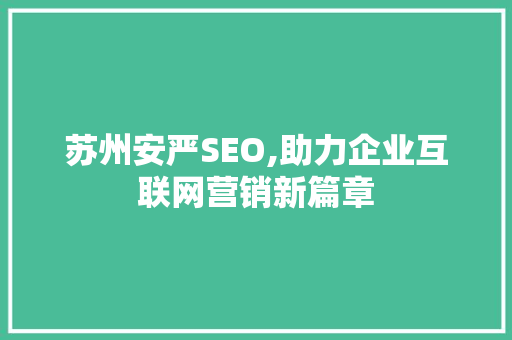 苏州安严SEO,助力企业互联网营销新篇章