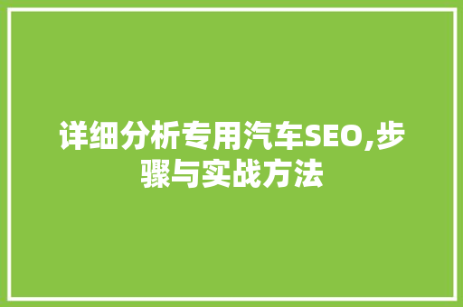 详细分析专用汽车SEO,步骤与实战方法