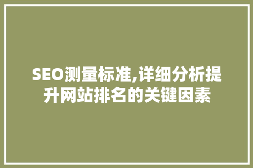 SEO测量标准,详细分析提升网站排名的关键因素