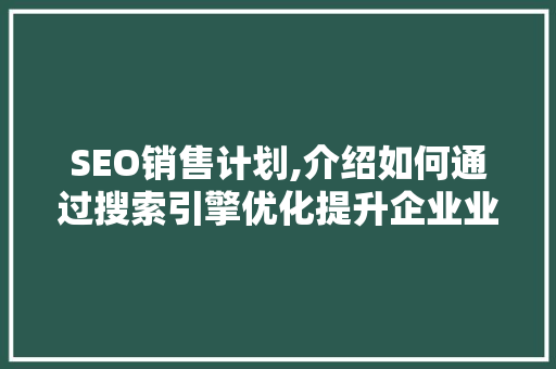 SEO销售计划,介绍如何通过搜索引擎优化提升企业业绩
