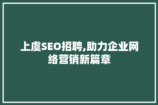 上虞SEO招聘,助力企业网络营销新篇章