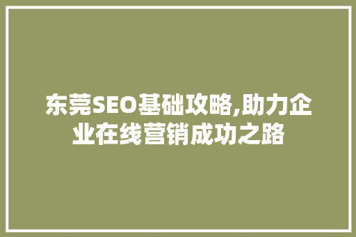 东莞SEO基础攻略,助力企业在线营销成功之路