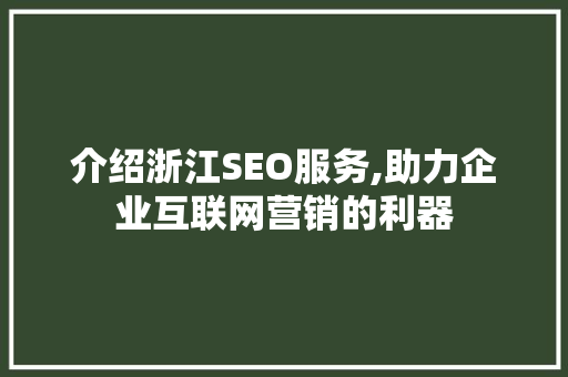 介绍浙江SEO服务,助力企业互联网营销的利器