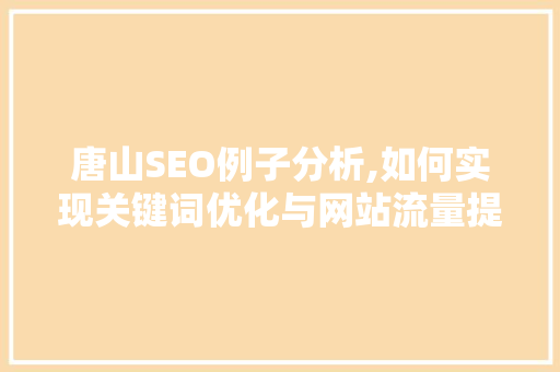 唐山SEO例子分析,如何实现关键词优化与网站流量提升