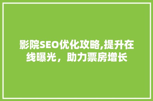 影院SEO优化攻略,提升在线曝光，助力票房增长