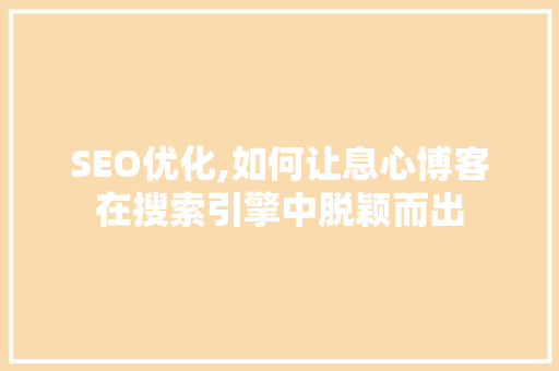 SEO优化,如何让息心博客在搜索引擎中脱颖而出