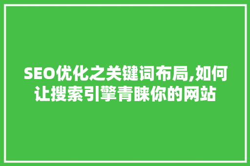 SEO优化之关键词布局,如何让搜索引擎青睐你的网站