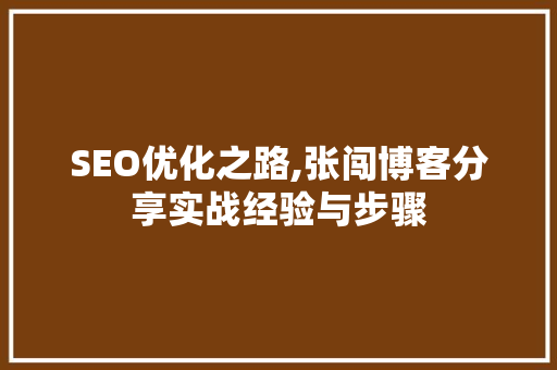 SEO优化之路,张闯博客分享实战经验与步骤