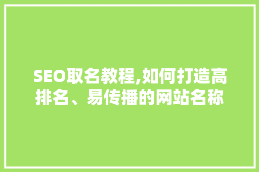 SEO取名教程,如何打造高排名、易传播的网站名称