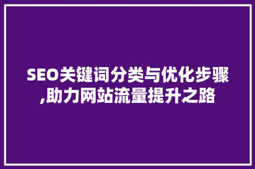 SEO关键词分类与优化步骤,助力网站流量提升之路