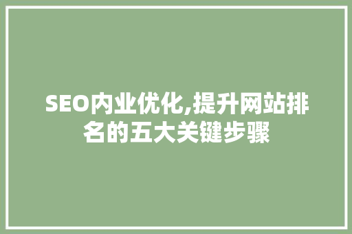 SEO内业优化,提升网站排名的五大关键步骤