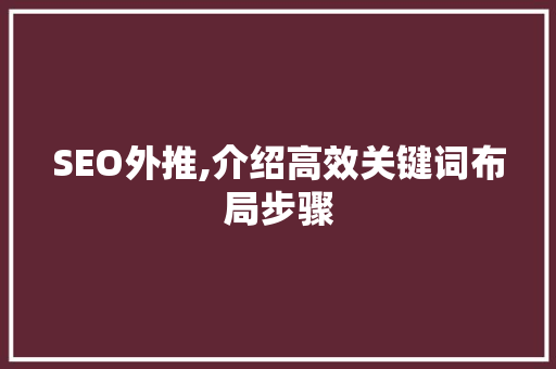 SEO外推,介绍高效关键词布局步骤