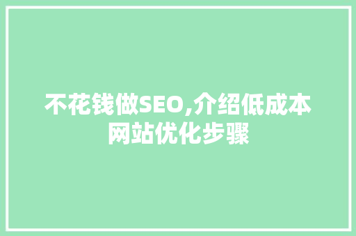 不花钱做SEO,介绍低成本网站优化步骤