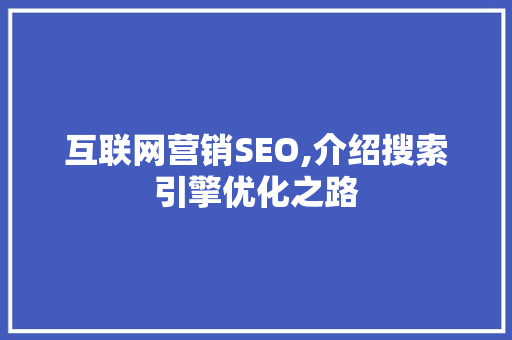 互联网营销SEO,介绍搜索引擎优化之路