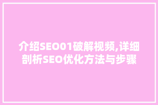 介绍SEO01破解视频,详细剖析SEO优化方法与步骤