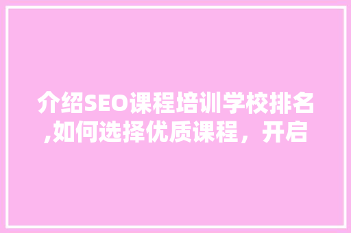 介绍SEO课程培训学校排名,如何选择优质课程，开启你的网络营销之旅