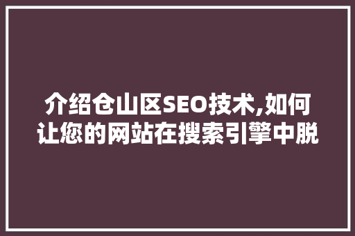 介绍仓山区SEO技术,如何让您的网站在搜索引擎中脱颖而出