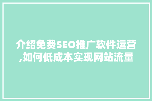 介绍免费SEO推广软件运营,如何低成本实现网站流量增长